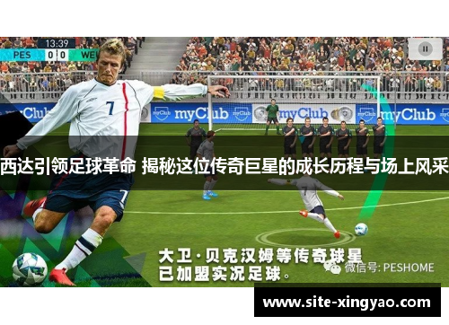 西达引领足球革命 揭秘这位传奇巨星的成长历程与场上风采 西达引领足球革命 揭秘这位传奇巨星的成长历程与场上风采