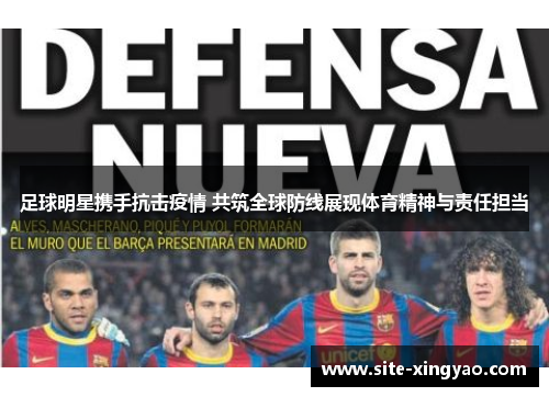 足球明星携手抗击疫情 共筑全球防线展现体育精神与责任担当 足球明星携手抗击疫情 共筑全球防线展现体育精神与责任担当