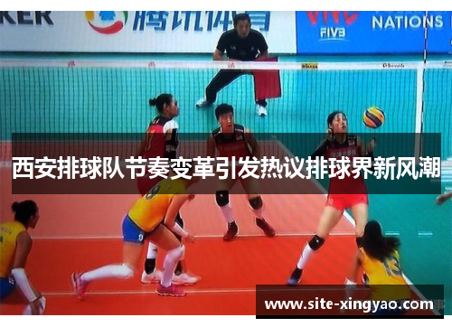 西安排球队节奏变革引发热议排球界新风潮