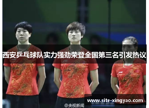 西安乒乓球队实力强劲荣登全国第三名引发热议