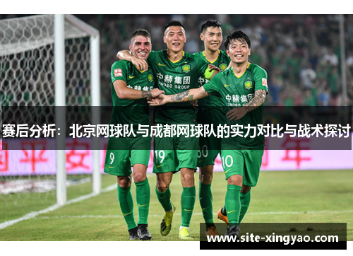 赛后分析：北京网球队与成都网球队的实力对比与战术探讨