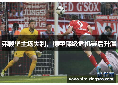 弗赖堡主场失利，德甲降级危机赛后升温