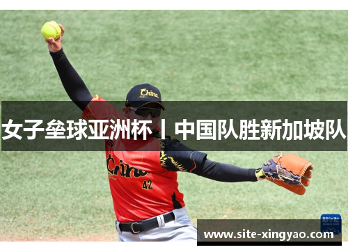 女子垒球亚洲杯丨中国队胜新加坡队